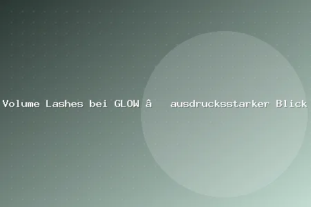 Volume Lashes bei GLOW – ausdrucksstarker Blick